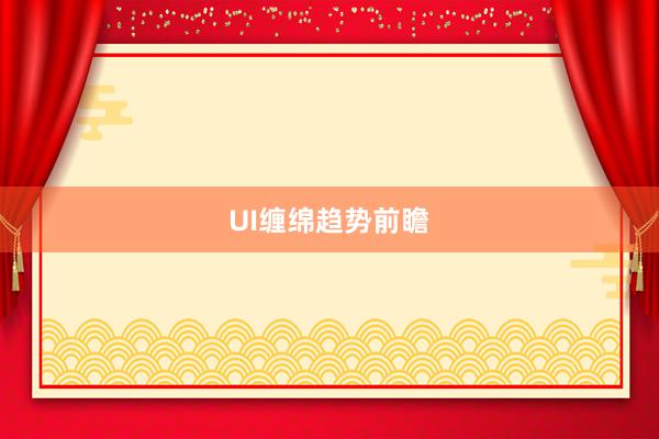 UI缠绵趋势前瞻